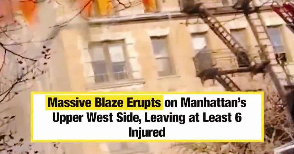 Massive Blaze Erupts on Manhattan’s Upper West Side, Leaving at Least 6 Injured
