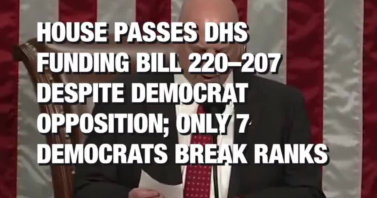 House Passes DHS Funding Bill 220–207 Despite Democrat Opposition; Only 7 Democrats Break Ranks