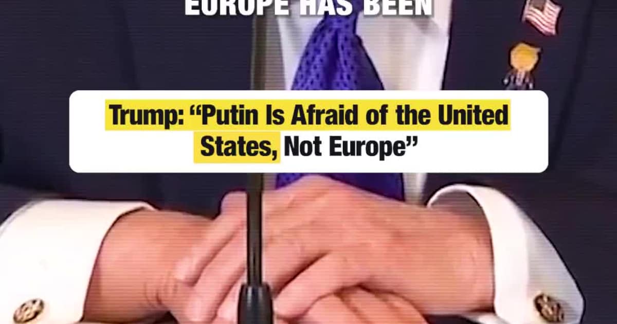 Trump Says Europe Has “Fallen Behind” While Putin Fears U.S. Power