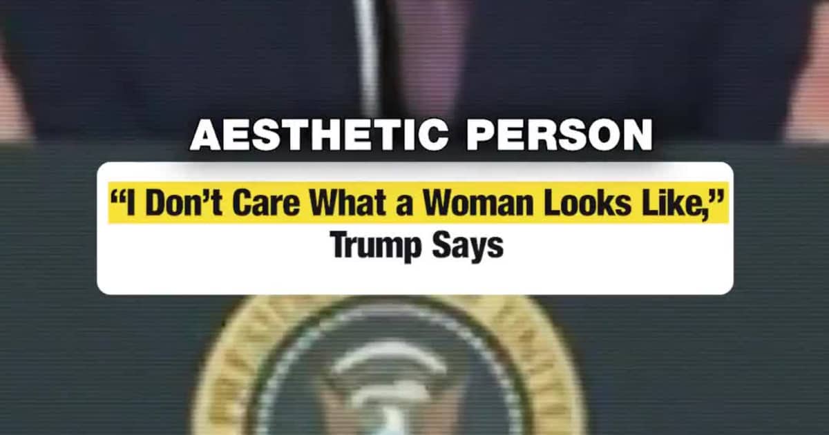 “I Don’t Care What a Woman Looks Like,” Trump Says