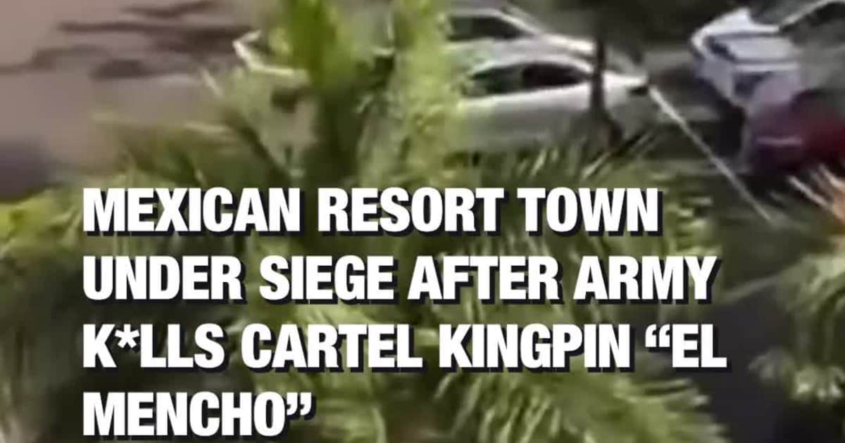 Mexican Resort Town Under Siege After Army K*lls Cartel Kingpin “El Mencho”