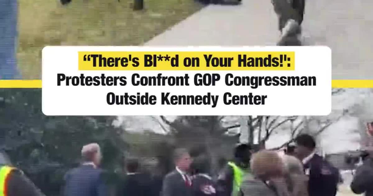 “‘There’s Bl**d on Your Hands!’ Protesters Confront GOP Congressman Outside Kennedy Center”