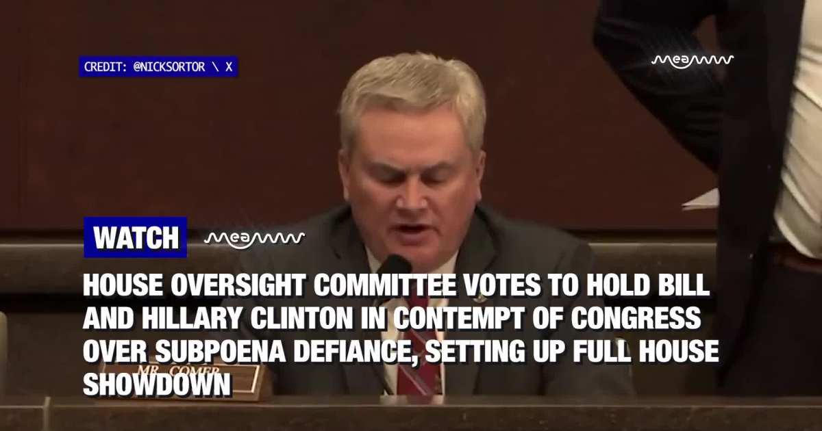 House Oversight Committee Votes to Hold Bill and Hillary Clinton in Contempt of Congress Over Subpoena Defiance, Setting Up Full House Showdown