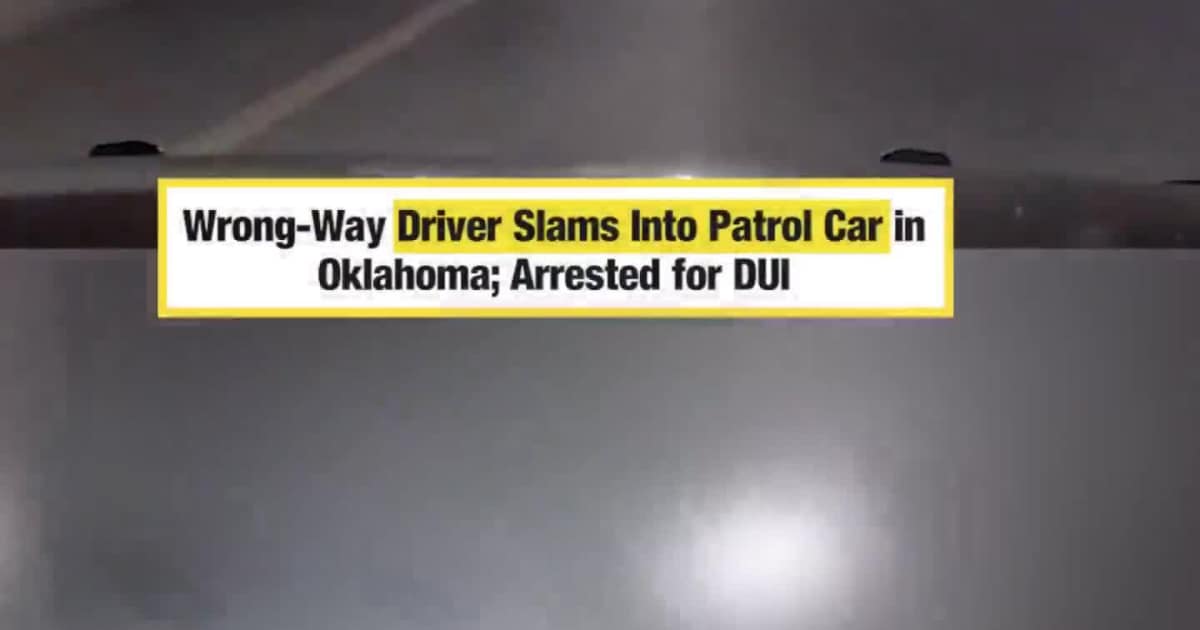 Wrong-Way Driver Slams Into Patrol Car in Oklahoma; Arrested for DUI