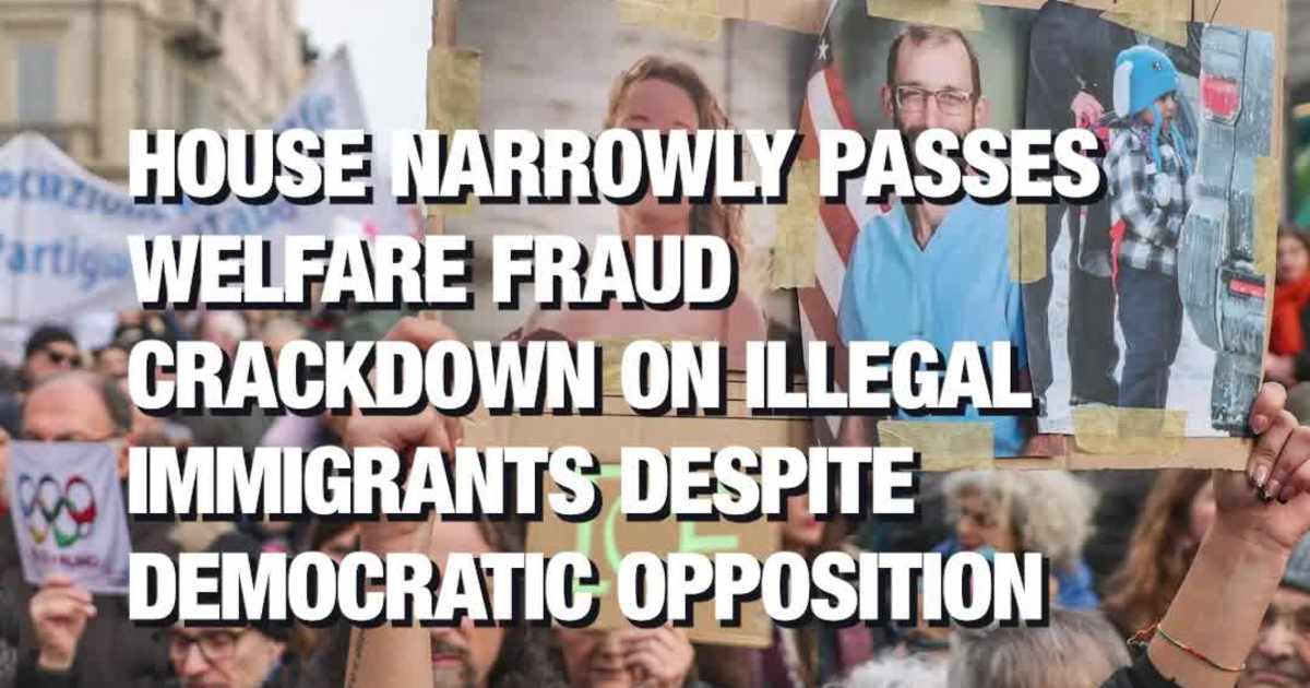 House Narrowly Passes Welfare Fraud Crackdown on Illegal Immigrants Despite Democratic Opposition