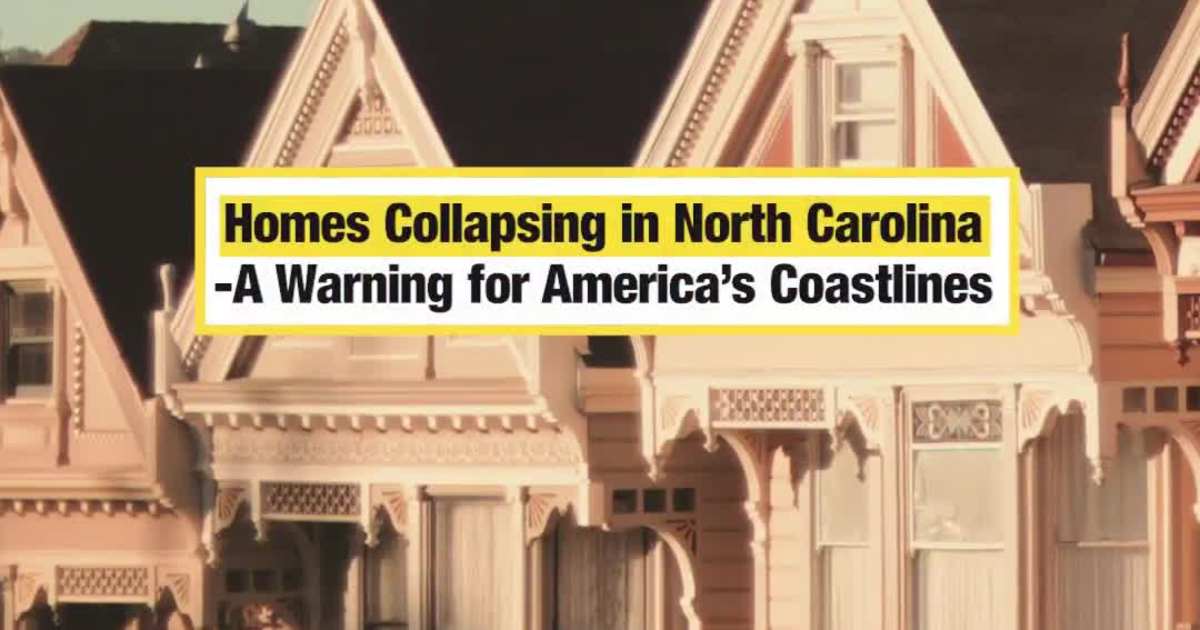Homes Collapsing in North Carolina -A Warning for America’s Coastlines