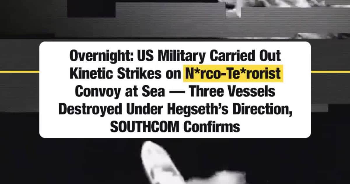 Overnight: US Military Carried Out Kinetic Strikes on Na*co-Te**orist Convoy at Sea — Three Vessels Destroyed Under Hegseth’s Direction, SOUTHCOM Confirms