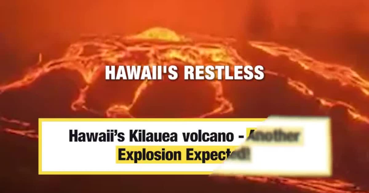 Hawaii’s Kīlauea volcano - Another Explosion Expected