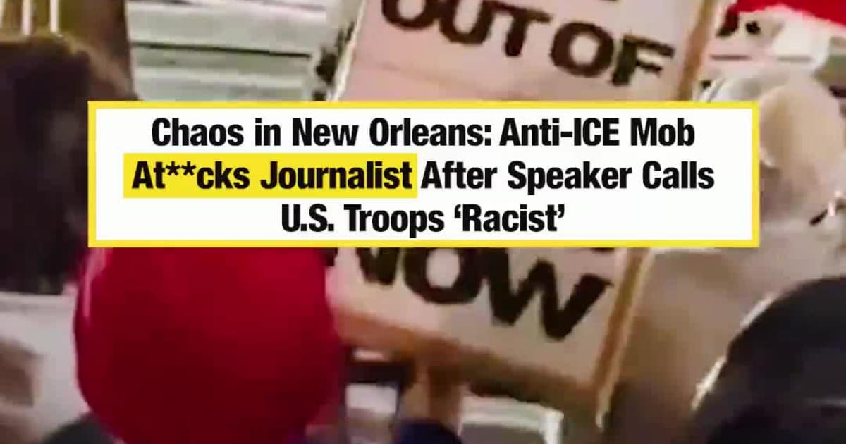 Chaos in New Orleans: Anti-ICE Mob Attacks Journalist After Speaker Calls U.S. Troops ‘Racist’