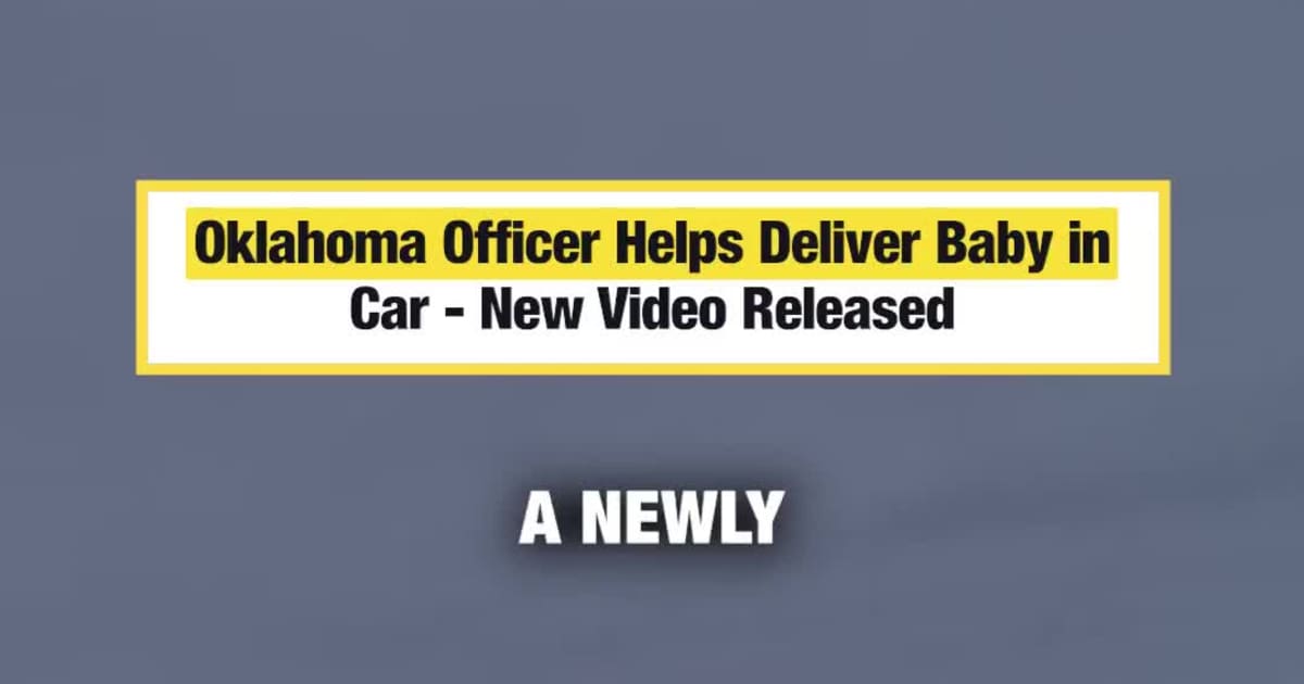 Oklahoma Officer Helps Deliver Baby in Car - New Video Released